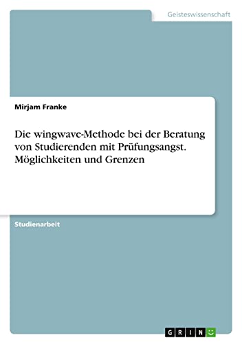Die wingwave-Methode bei der Beratung von Studierenden mit Prüfungsangst. Möglichkeiten und Grenzen