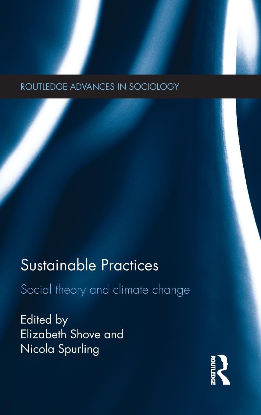 Sustainable Practices: Social Theory and Climate Change (Routledge Advances in Sociology, 95, Band 95)