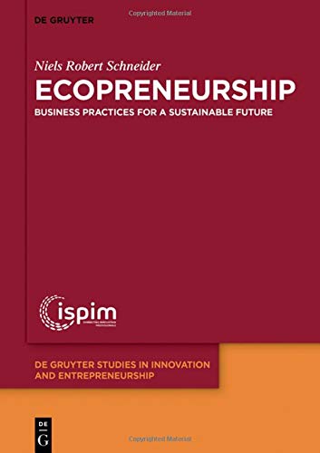 Ecopreneurship: Business practices for a sustainable future (De Gruyter Studies in Innovation and Entrepreneurship, Band 3)