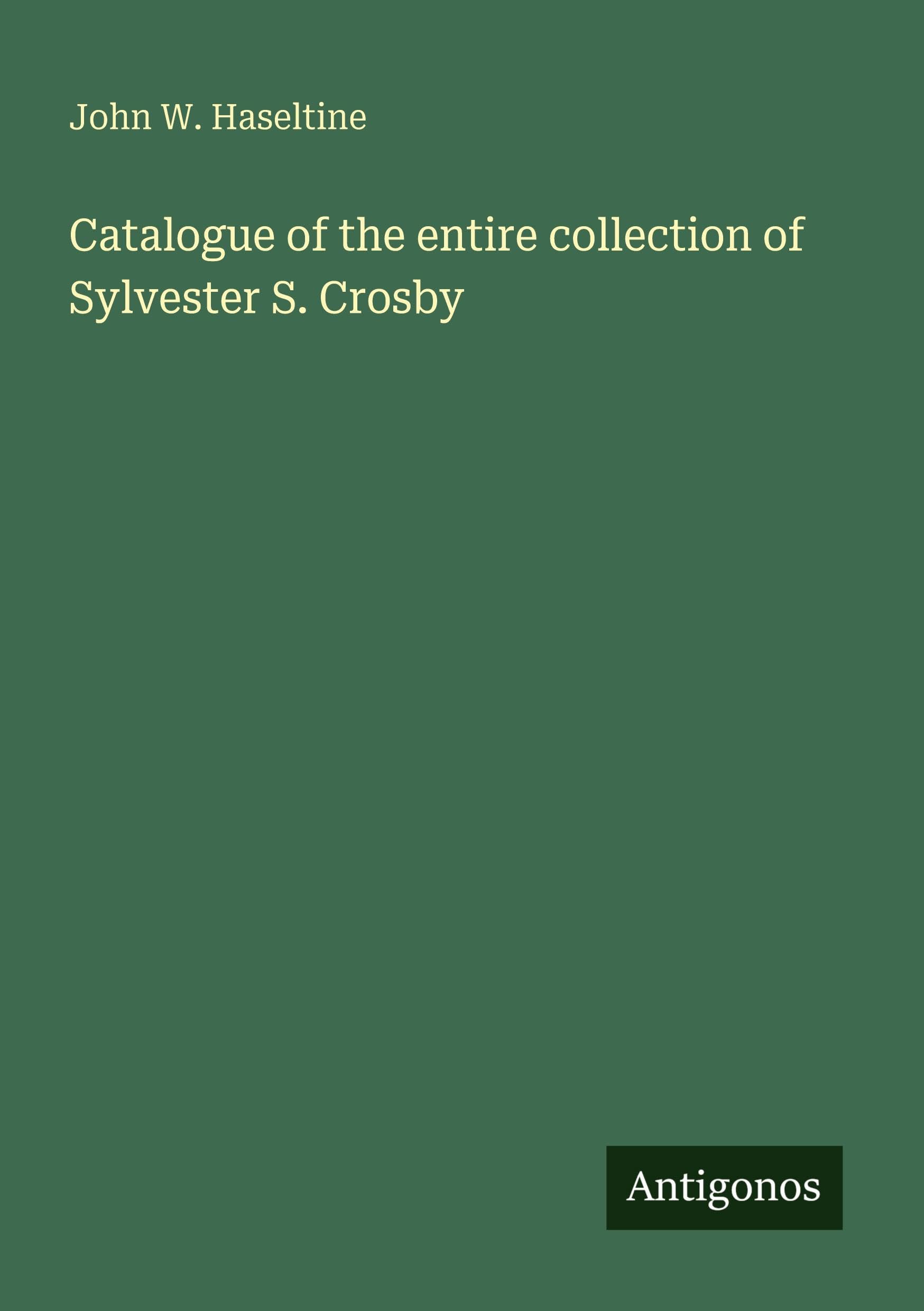 Catalogue of the entire collection of Sylvester S. Crosby