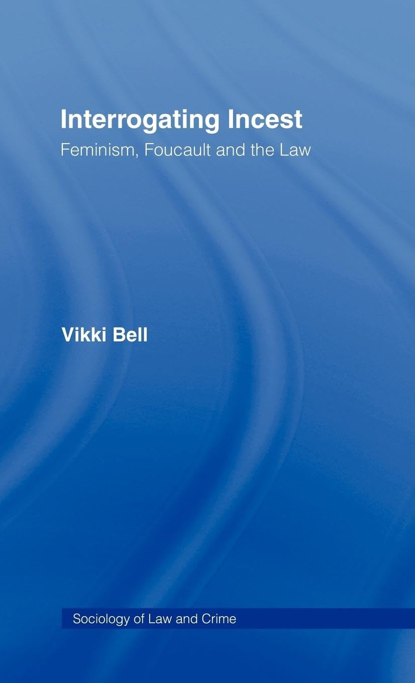 Interrogating Incest: Feminism, Foucault and the Law (Sociology of Law and Crime)