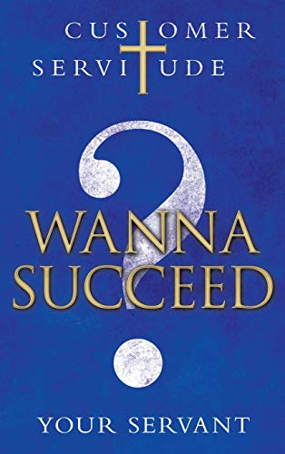 Wanna Succeed?: Customer Servitude