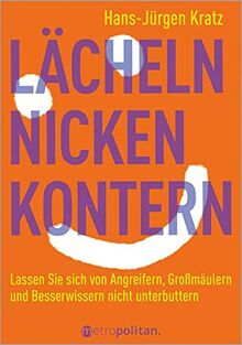 Lächeln, nicken, kontern: Lassen Sie sich von Angreifern, Großmäulern und Besserwissern nicht unterbuttern (metropolitan Bücher)