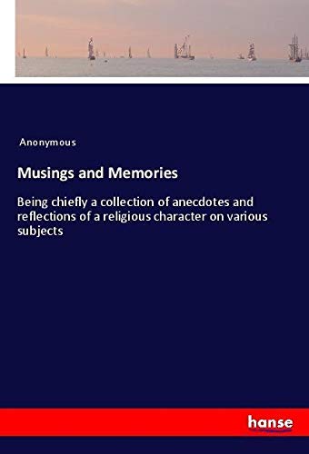 Musings and Memories: Being chiefly a collection of anecdotes and reflections of a religious character on various subjects