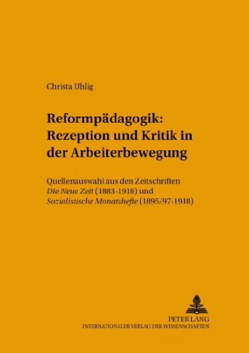 Reformpädagogik: Rezeption und Kritik in der Arbeiterbewegung: Quellenauswahl aus den Zeitschriften Die Neue Zeit (1883-1918) und ... (Studien Zur Bildungsreform,)