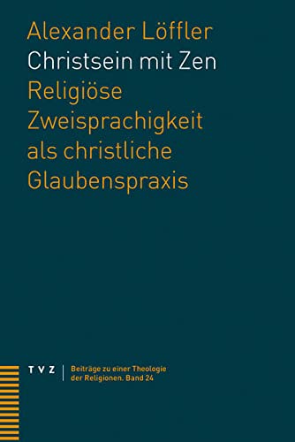 Christsein mit Zen: Religiöse Zweisprachigkeit als christliche Glaubenspraxis (Beiträge zu einer Theologie der Religionen)