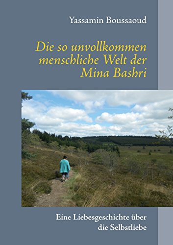 Die so unvollkommen menschliche Welt der Mina Bashri: Eine Liebesgeschichte über die Selbstliebe