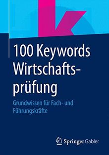 100 Keywords Wirtschaftsprüfung: Grundwissen für Fach- und Führungskräfte