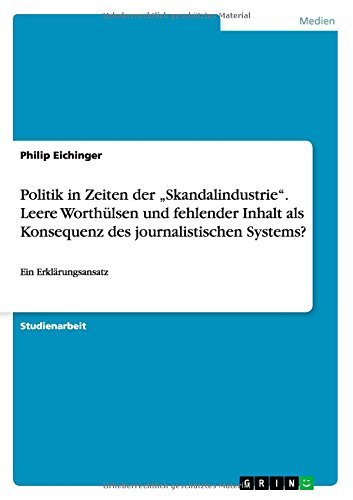 Politik in Zeiten der Skandalindustrie. Leere Worthülsen und fehlender Inhalt als Konsequenz des journalistischen Systems?: Ein Erklärungsansatz