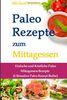 Paleo Rezepte zum Mittagessen: Einfache und Köstliche Paleo Mittagessen-Rezepte (Ultimative Paleo Rezept Reihe)