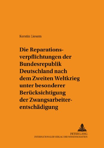 Die Reparationsverpflichtungen der Bundesrepublik Deutschland nach dem Zweiten Weltkrieg unter besonderer Berücksichtigung der Zwangsarbeiterentschädigung (Schriften zum Staats- und Völkerrecht)