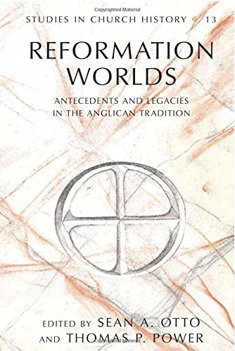 Reformation Worlds: Antecedents and Legacies in the Anglican Tradition (Studies in Church History)