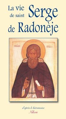 La vie et les exploits ascétiques de notre père le saint moine Serge : higoumène de Radonèje et thaumaturge de toute la Russie