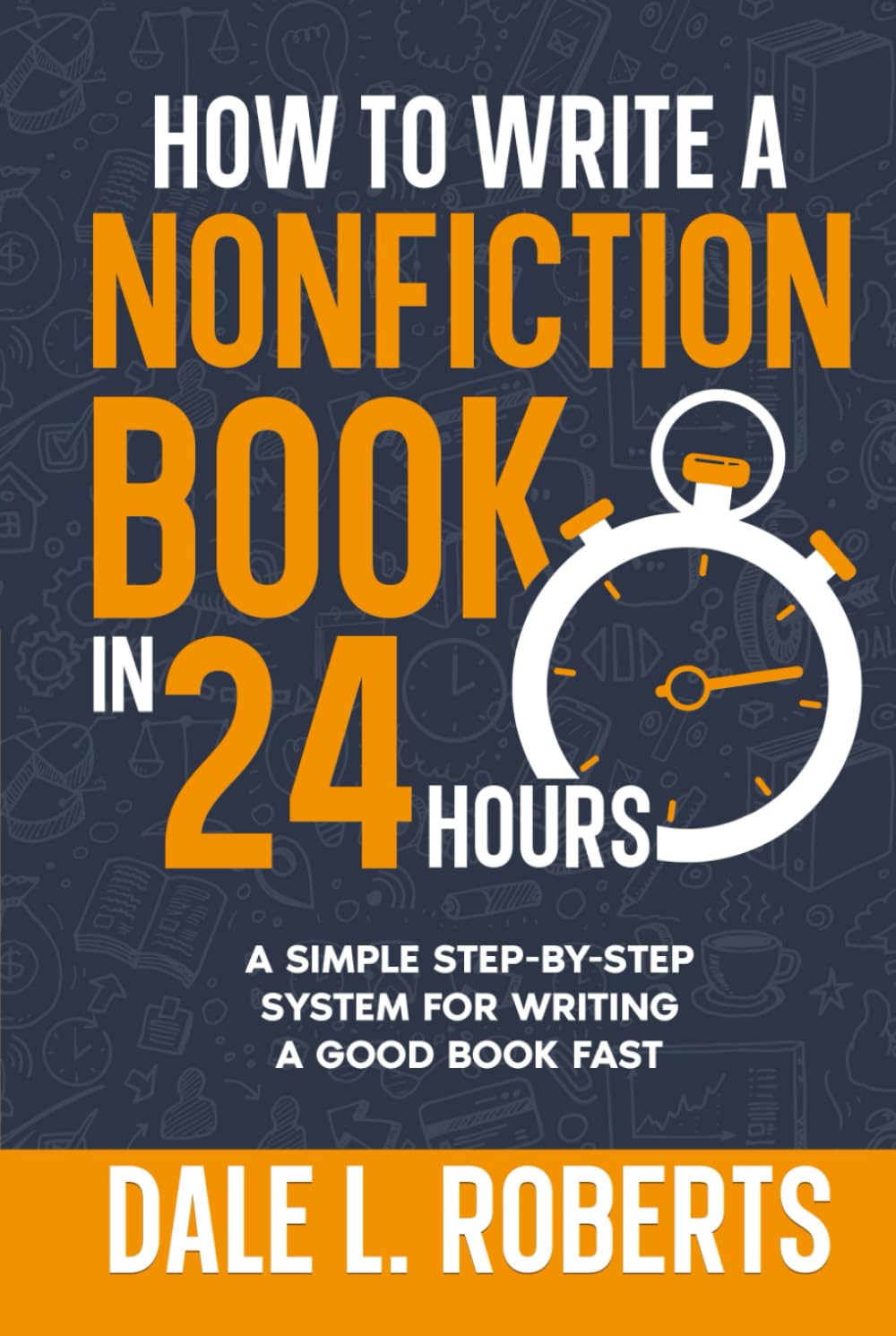 How to Write a Nonfiction Book in 24 Hours: A Simple Step-by-Step System for Writing a Good Book Fast (Self-Publishing with Dale, Band 5)