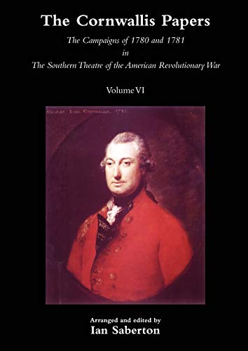 The Cornwallis Papers Vol 6 The Campaigns of 1780 and 1781 in The Southern Theatre of the American Revolutionary War