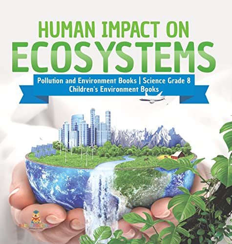 Human Impact on Ecosystems Pollution and Environment Books Science Grade 8 Children's Environment Books