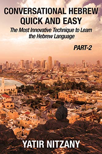 Conversational Hebrew Quick and Easy - PART II: The Most Innovative and Revolutionary Technique to Learn the Hebrew Language