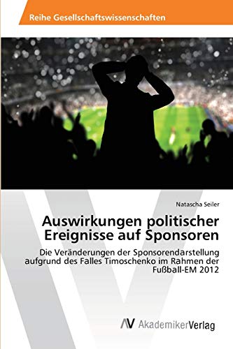 Auswirkungen politischer Ereignisse auf Sponsoren: Die Veränderungen der Sponsorendarstellung aufgrund des Falles Timoschenko im Rahmen der ... Timoschenko im R¿hmen der Fußb¿ll-EM 2012