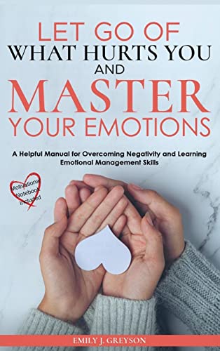 Let go of What Hurts You and Master your Emotions: Don't let negative thinking define your future. Focus on how to manage your emotional thoughts