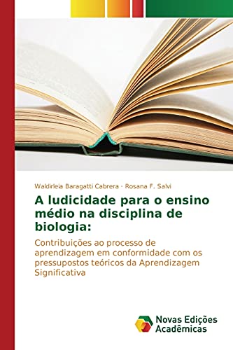 A ludicidade para o ensino médio na disciplina de biologia:: Contribuições ao processo de aprendizagem em conformidade com os pressupostos teóricos da Aprendizagem Significativa