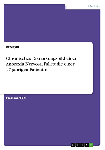 Chronisches Erkrankungsbild einer Anorexia Nervosa. Fallstudie einer 17-jährigen Patientin