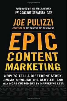 Epic Content Marketing: How to Tell a Different Story, Break through the Clutter, & Win More Customers by Marketing Less