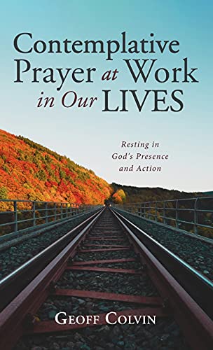 Contemplative Prayer at Work in Our Lives: Resting in God's Presence and Action
