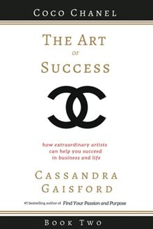 The Art of Success: Coco Chanel: How Extraordinary Artists Can Help You Succeed in Business and Life (Leonardo da Vinci, Band 2)