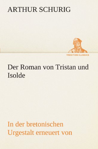 Der Roman von Tristan und Isolde: In der bretonischen Urgestalt erneuert von (TREDITION CLASSICS)