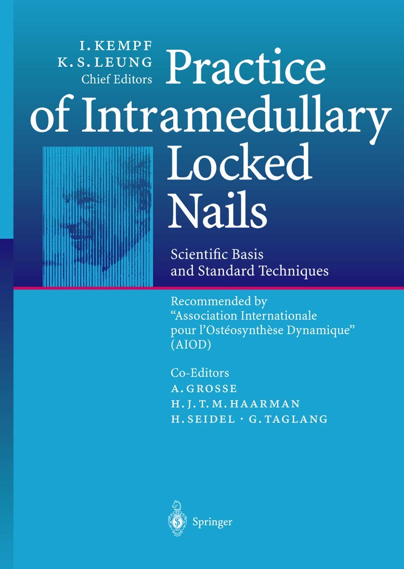 Practice of Intramedullary Locked Nails: Scientific Basis and Standard Techniques Recommended Association Internationale pour I'Ostéosynthèse Dynamique (AIOD)