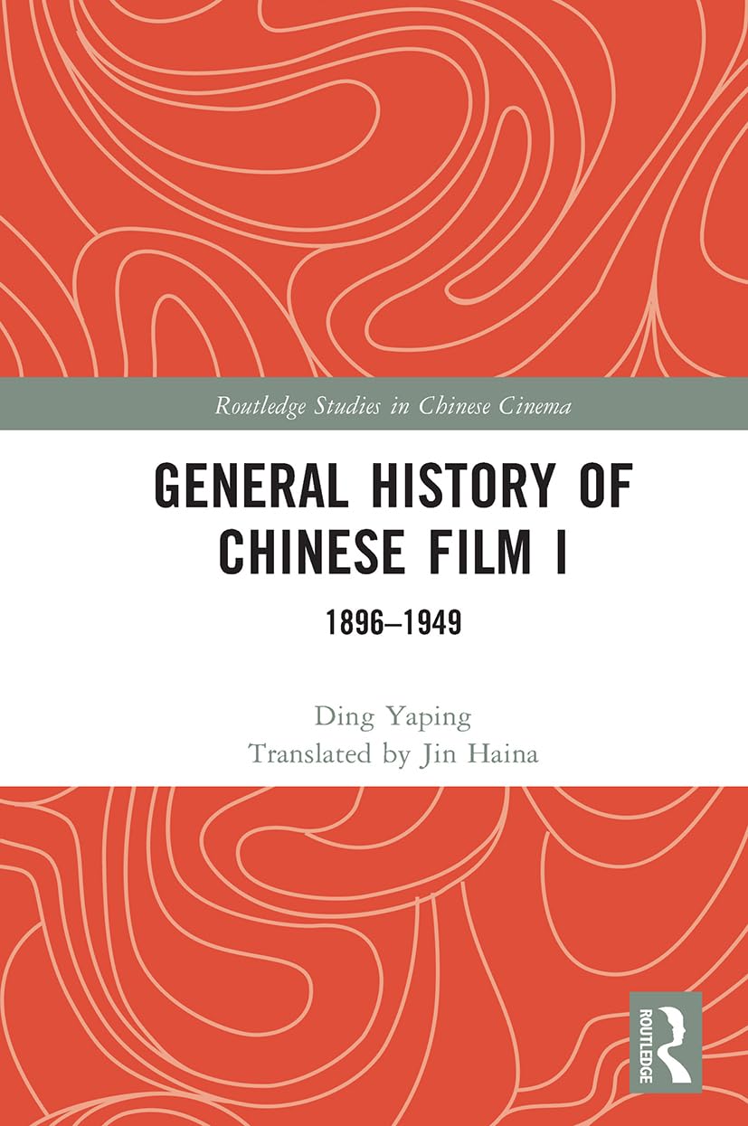 General History of Chinese Film I: 1896-1949 (Routledge Studies in Chinese Cinema, 1)