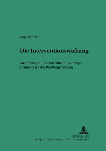 Die Interventionswirkung - Ausprägung eines einheitlichen Konzepts zivilprozessualer Bindungswirkung (Saarbrücker Studien zum Privat- und Wirtschaftsrecht)