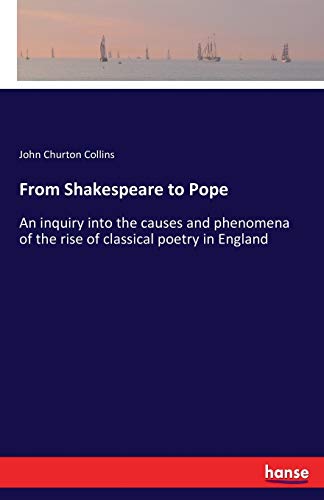 From Shakespeare to Pope: An inquiry into the causes and phenomena of the rise of classical poetry in England