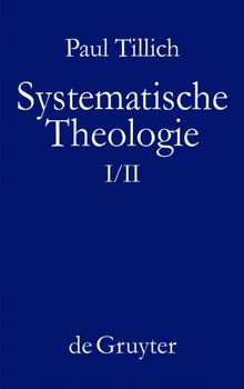 Tillich, Paul: Systematische Theologie: Systematische Theologie, Bd.1/2, Vernunft und Offenbarung; Sein und Gott; Die Existenz und der Christus: Bd. I/II