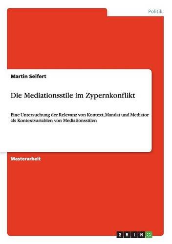 Die Mediationsstile im Zypernkonflikt: Eine Untersuchung der Relevanz von Kontext, Mandat und Mediator als Kontextvariablen von Mediationsstilen