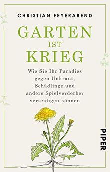Garten ist Krieg: Wie Sie Ihr Paradies gegen Unkraut, Schädlinge und andere Spielverderber verteidigen können