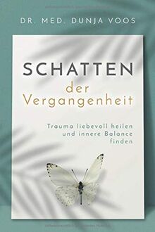 Schatten der Vergangenheit: Trauma liebevoll heilen und innere Balance finden