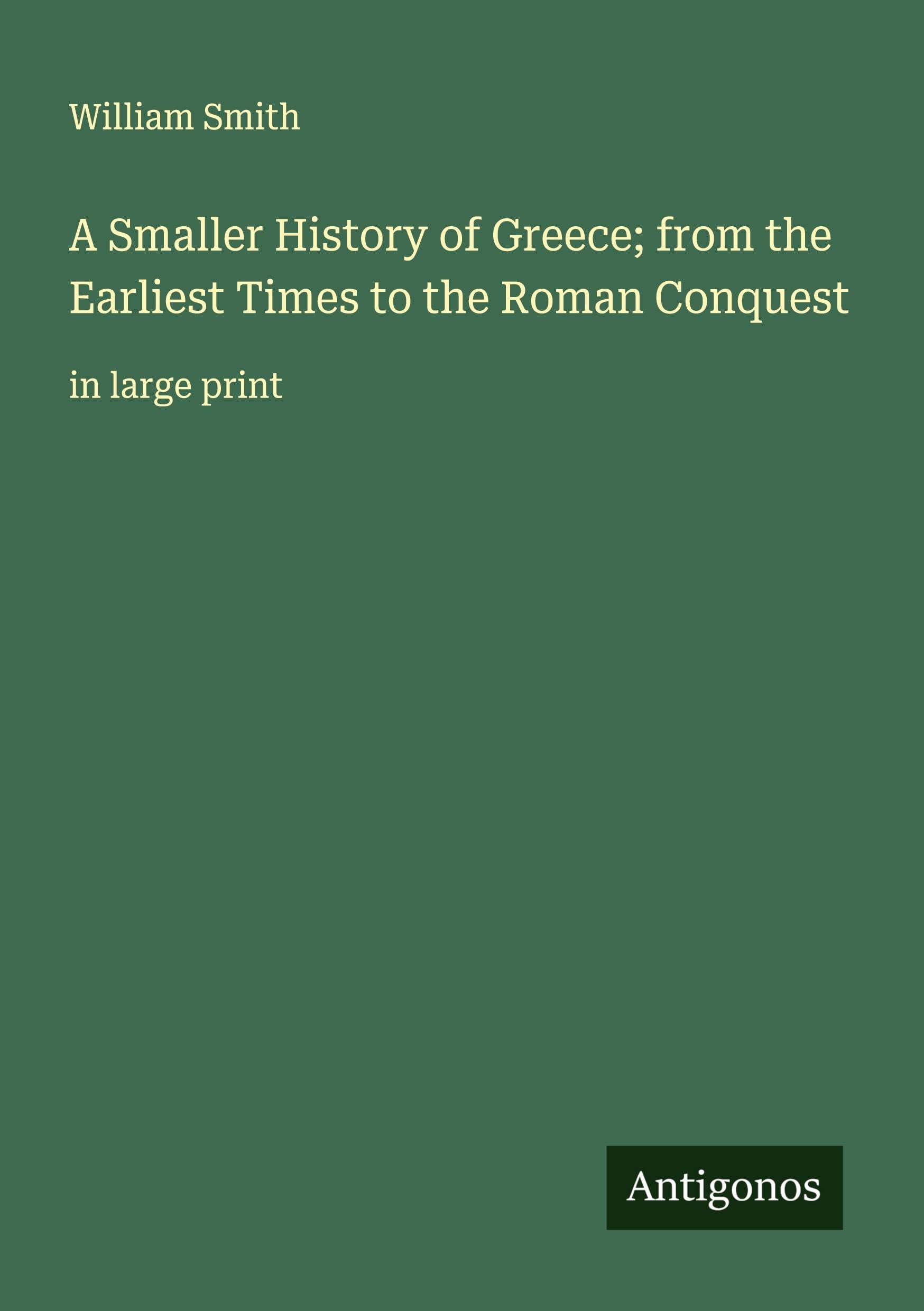 A Smaller History of Greece; from the Earliest Times to the Roman Conquest: in large print