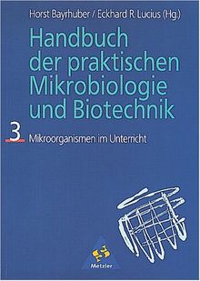 Handbuch der praktischen Mikrobiologie und Biotechnik, Bd.3, Mikroorganismen im Unterricht: TEIL 3