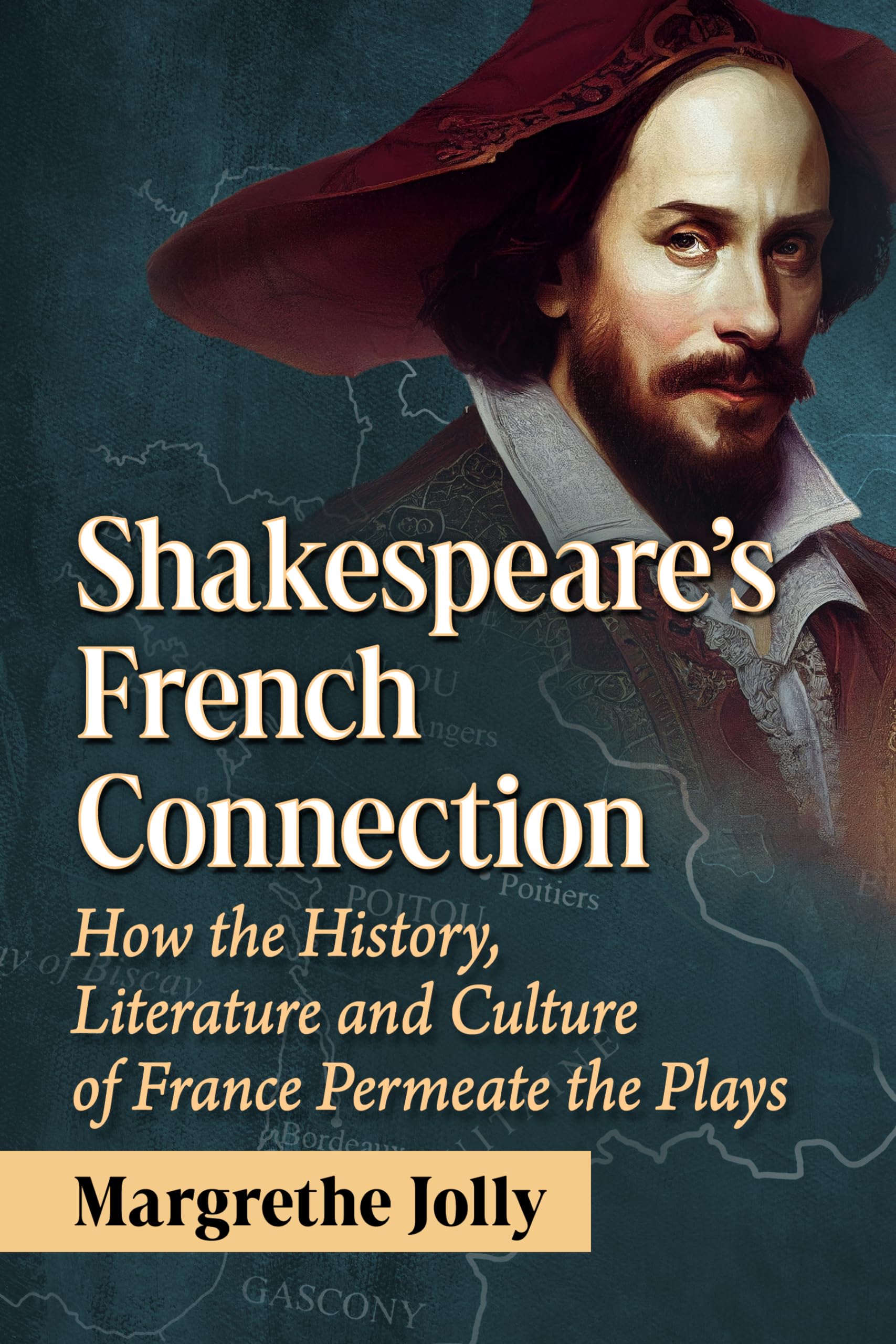 Shakespeare's French Connection: How the History, Literature and Culture of France Permeate the Plays
