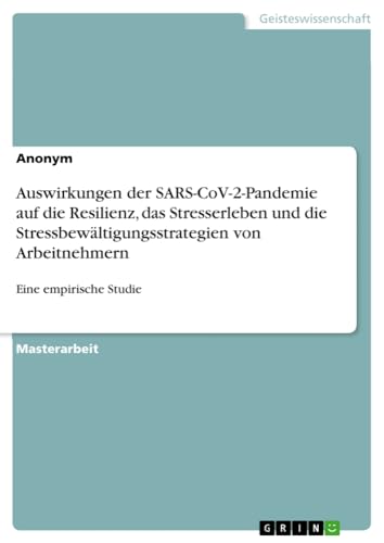 Auswirkungen der SARS-CoV-2-Pandemie auf die Resilienz, das Stresserleben und die Stressbewältigungsstrategien von Arbeitnehmern: Eine empirische Studie