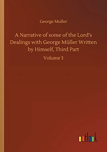 A Narrative of some of the Lord's Dealings with George Müller Written by Himself, Third Part: Volume 3