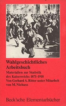 Wahlgeschichtliches Arbeitsbuch. Materialien zur Statistik des Kaiserreichs 1871 - 1918