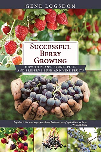 Gene Logsdon Successful Berry Growing, How To Plant, Prune, Pick And Preserve Bush And Vine Fruits