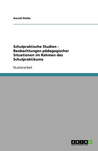 Schulpraktische Studien - Beobachtungen pädagogischer Situationen im Rahmen des Schulpraktikums