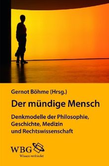 Der mündige Mensch: Denkmodelle der Philosophie, Geschichte, Medizin und Rechtswissenschaft