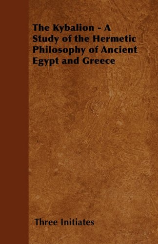 The Kybalion - A Study of the Hermetic Philosophy of Ancient Egypt and Greece