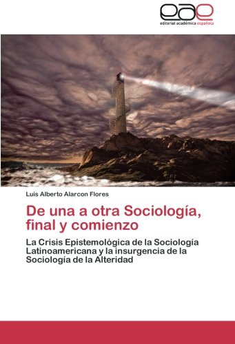 De una a otra Sociología, final y comienzo: La Crisis Epistemológica de la Sociología Latinoamericana y la insurgencia de la Sociología de la Alteridad