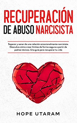 RECUPERACIÓN DE ABUSO NARCISISTA: Separar y sanar de una relación emocionalmente narcisista. Descubra cómo crear límites de forma segura a partir de padres tóxicos. Una guía para recuperar tu vida