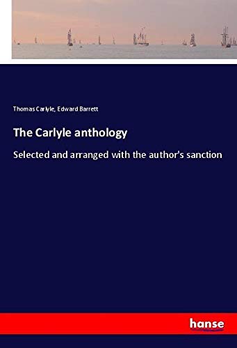 The Carlyle anthology: Selected and arranged with the author's sanction